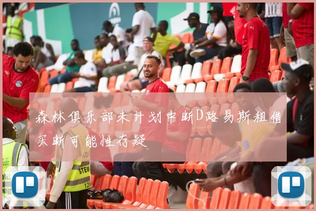 森林俱乐部未计划中断D路易斯租借买断可能性存疑